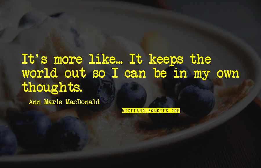 Escapism Quotes By Ann-Marie MacDonald: It's more like... It keeps the world out Escapism Quotes By Ann-Marie MacDonald: It's more like... It keeps the world out