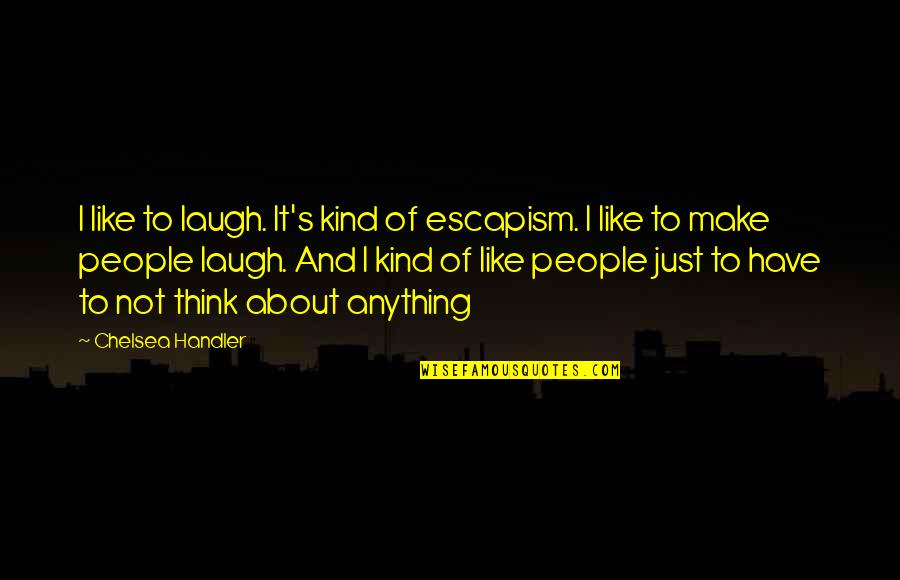Escapism Quotes By Chelsea Handler: I like to laugh. It's kind of escapism. Escapism Quotes By Chelsea Handler: I like to laugh. It's kind of escapism.