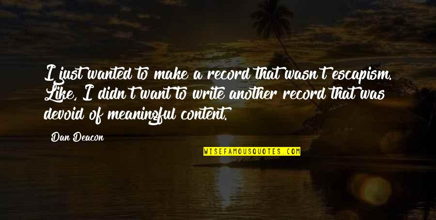 Escapism Quotes By Dan Deacon: I just wanted to make a record that Escapism Quotes By Dan Deacon: I just wanted to make a record that