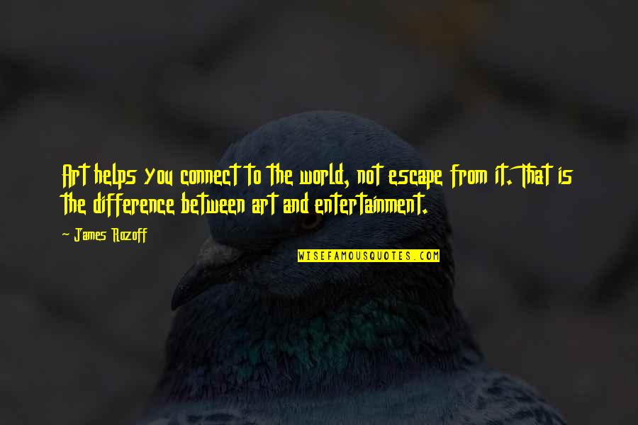 Escapism Quotes By James Rozoff: Art helps you connect to the world, not Escapism Quotes By James Rozoff: Art helps you connect to the world, not