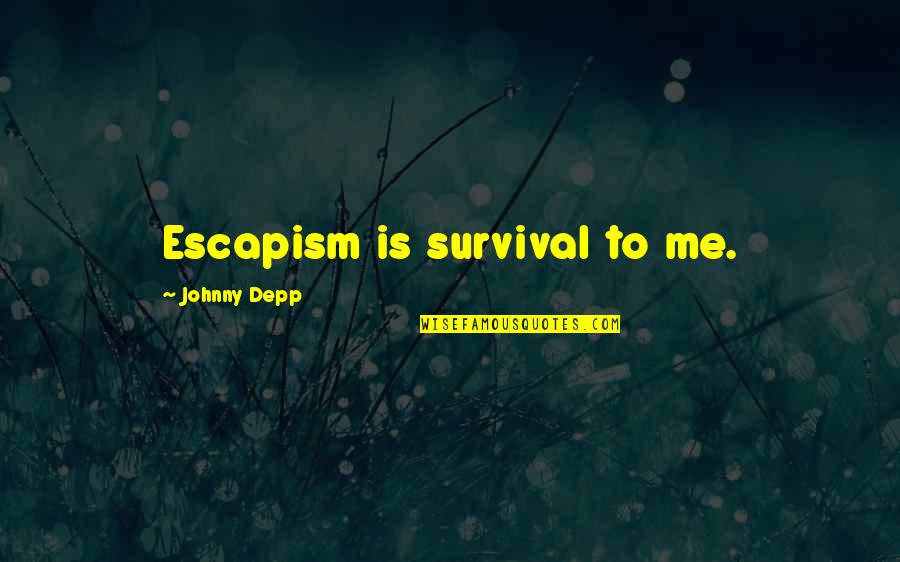 Escapism Quotes By Johnny Depp: Escapism is survival to me. Escapism Quotes By Johnny Depp: Escapism is survival to me.