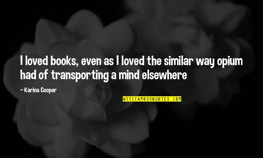 Escapism Quotes By Karina Cooper: I loved books, even as I loved the Escapism Quotes By Karina Cooper: I loved books, even as I loved the
