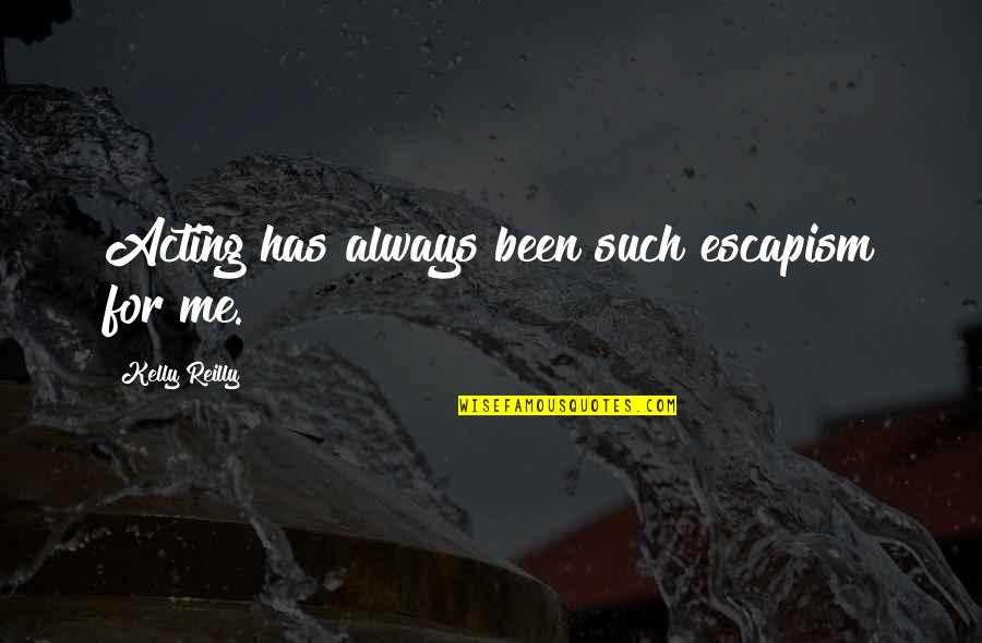 Escapism Quotes By Kelly Reilly: Acting has always been such escapism for me. Escapism Quotes By Kelly Reilly: Acting has always been such escapism for me.