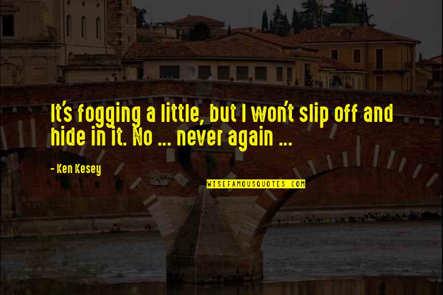 Escapism Quotes By Ken Kesey: It's fogging a little, but I won't slip