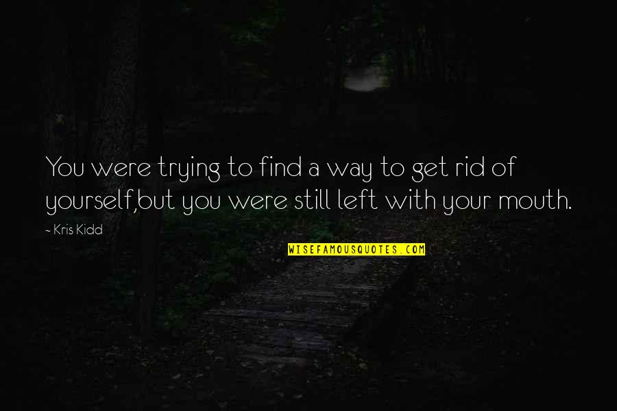 Escapism Quotes By Kris Kidd: You were trying to find a way to Escapism Quotes By Kris Kidd: You were trying to find a way to