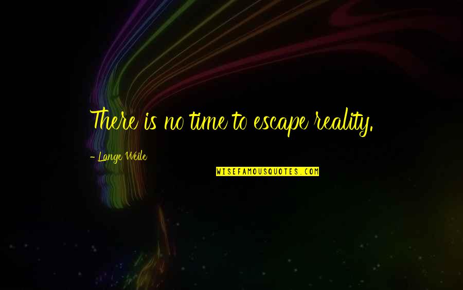 Escapism Quotes By Lange Weile: There is no time to escape reality. Escapism Quotes By Lange Weile: There is no time to escape reality.