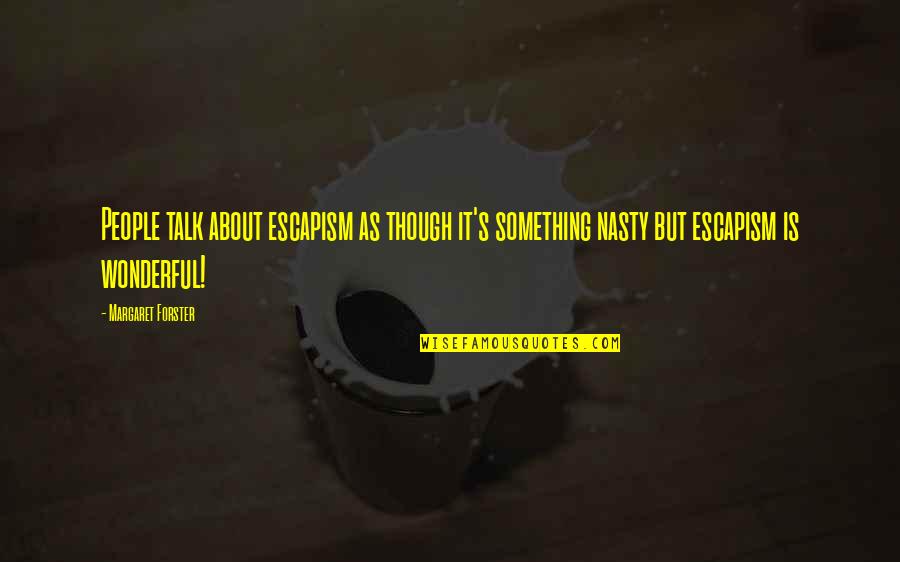 Escapism Quotes By Margaret Forster: People talk about escapism as though it's something Escapism Quotes By Margaret Forster: People talk about escapism as though it's something