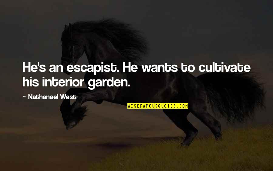 Escapism Quotes By Nathanael West: He's an escapist. He wants to cultivate his Escapism Quotes By Nathanael West: He's an escapist. He wants to cultivate his