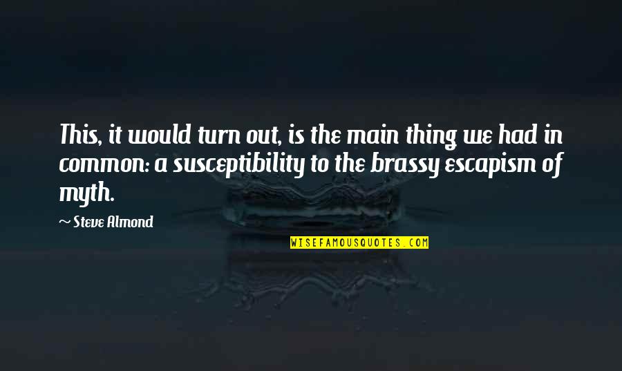 Escapism Quotes By Steve Almond: This, it would turn out, is the main Escapism Quotes By Steve Almond: This, it would turn out, is the main
