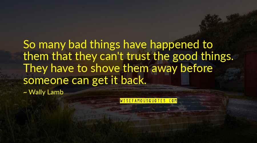 Escapism Quotes By Wally Lamb: So many bad things have happened to them Escapism Quotes By Wally Lamb: So many bad things have happened to them