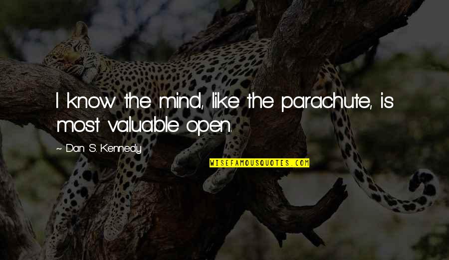 Escapist Nature Quotes By Dan S. Kennedy: I know the mind, like the parachute, is