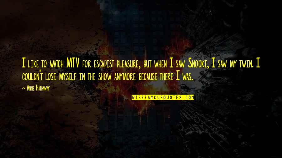 Escapist Quotes By Anne Hathaway: I like to watch MTV for escapist pleasure,
