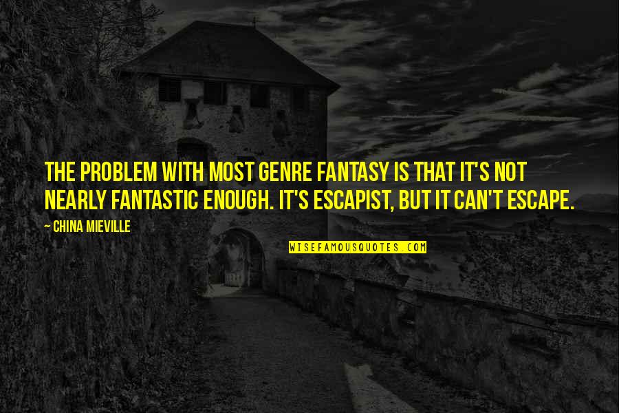 Escapist Quotes By China Mieville: The problem with most genre fantasy is that
