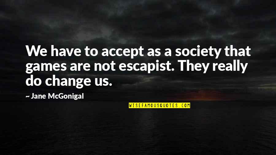Escapist Quotes By Jane McGonigal: We have to accept as a society that