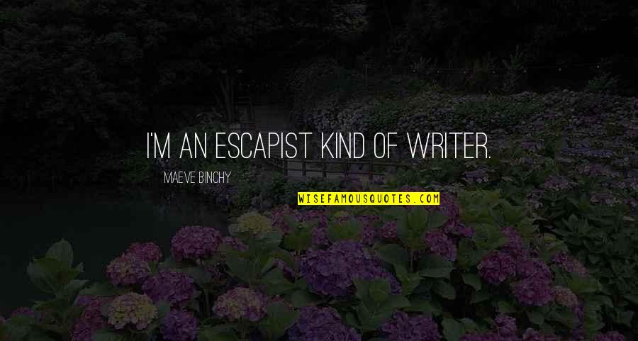 Escapist Quotes By Maeve Binchy: I'm an escapist kind of writer.