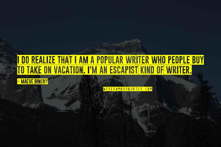 Escapist Quotes By Maeve Binchy: I do realize that I am a popular