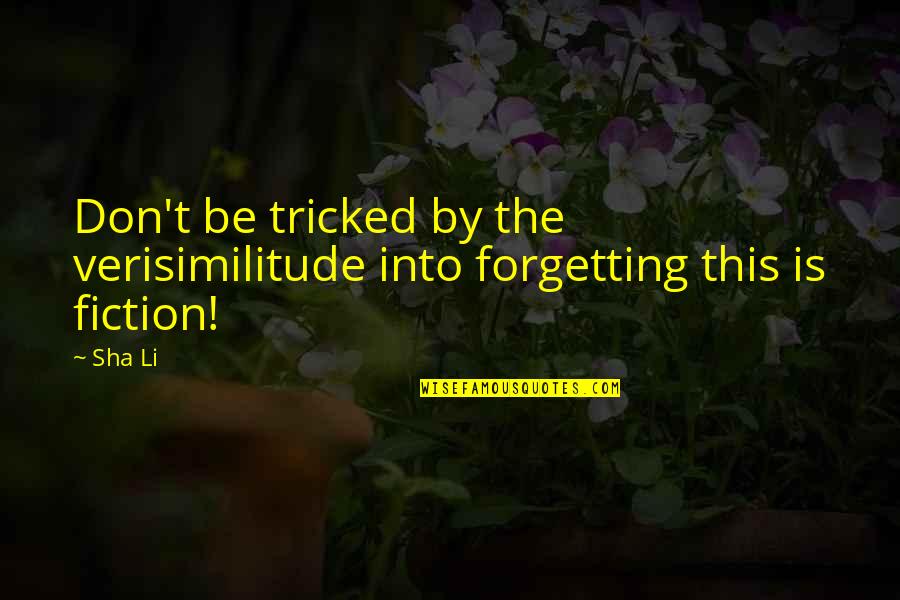 Escapist Quotes By Sha Li: Don't be tricked by the verisimilitude into forgetting