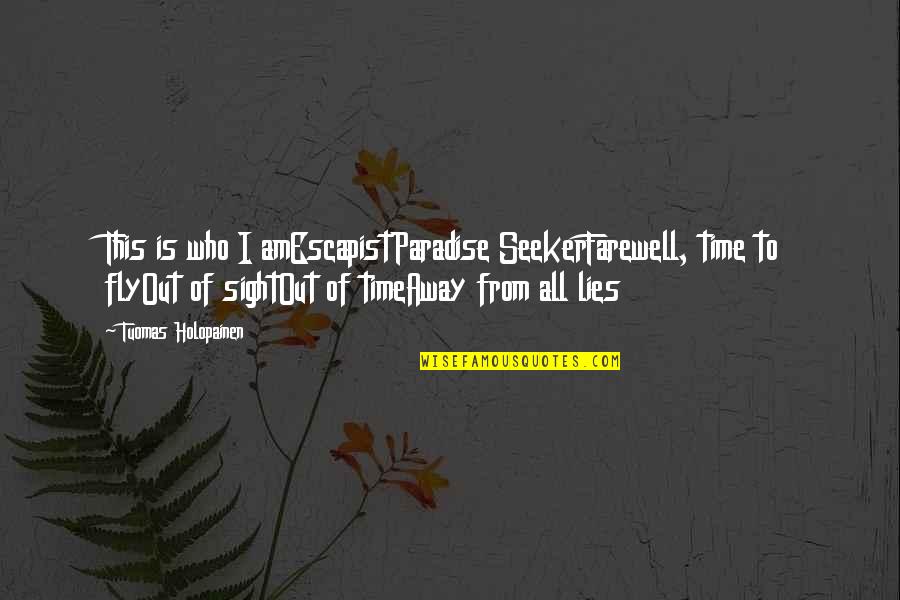 Escapist Quotes By Tuomas Holopainen: This is who I amEscapistParadise SeekerFarewell, time to