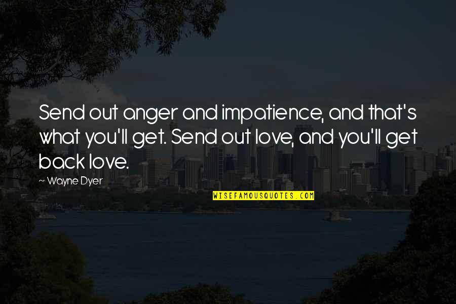 Escapist Quotes By Wayne Dyer: Send out anger and impatience, and that's what