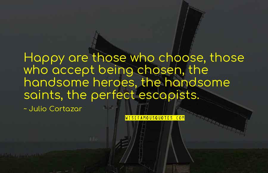 Escapists Quotes By Julio Cortazar: Happy are those who choose, those who accept