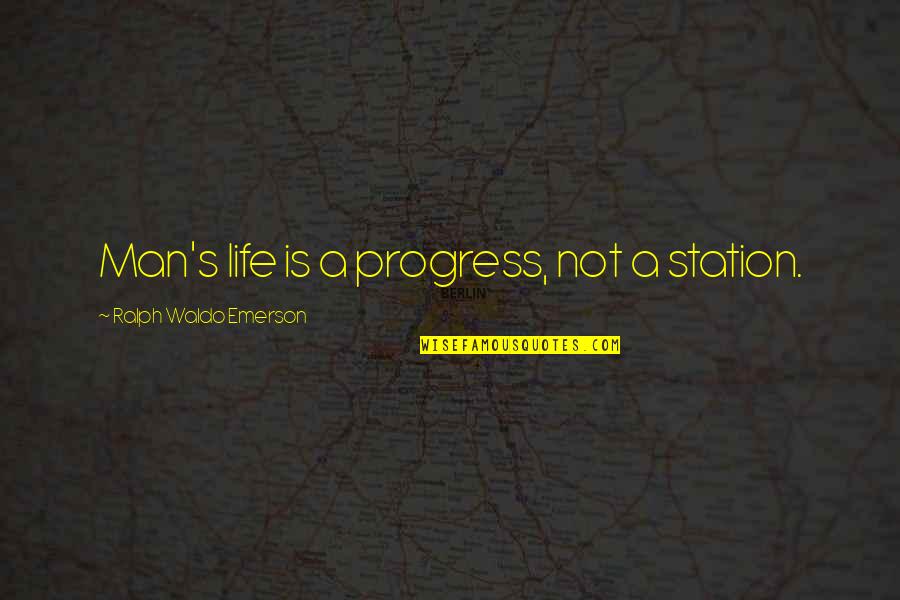 Escarafunchar Quotes By Ralph Waldo Emerson: Man's life is a progress, not a station. Escarafunchar Quotes By Ralph Waldo Emerson: Man's life is a progress, not a station.