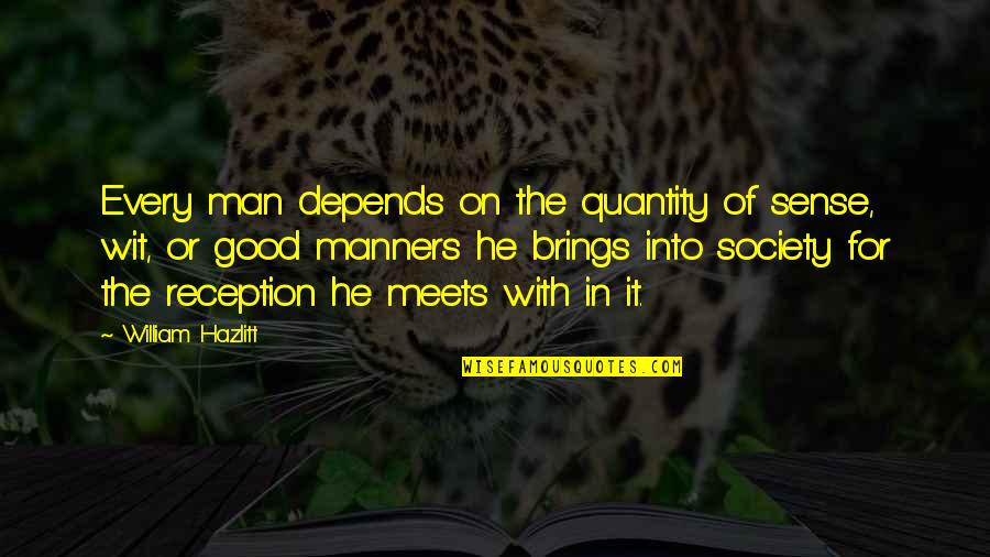Escarafunchar Quotes By William Hazlitt: Every man depends on the quantity of sense, Escarafunchar Quotes By William Hazlitt: Every man depends on the quantity of sense,