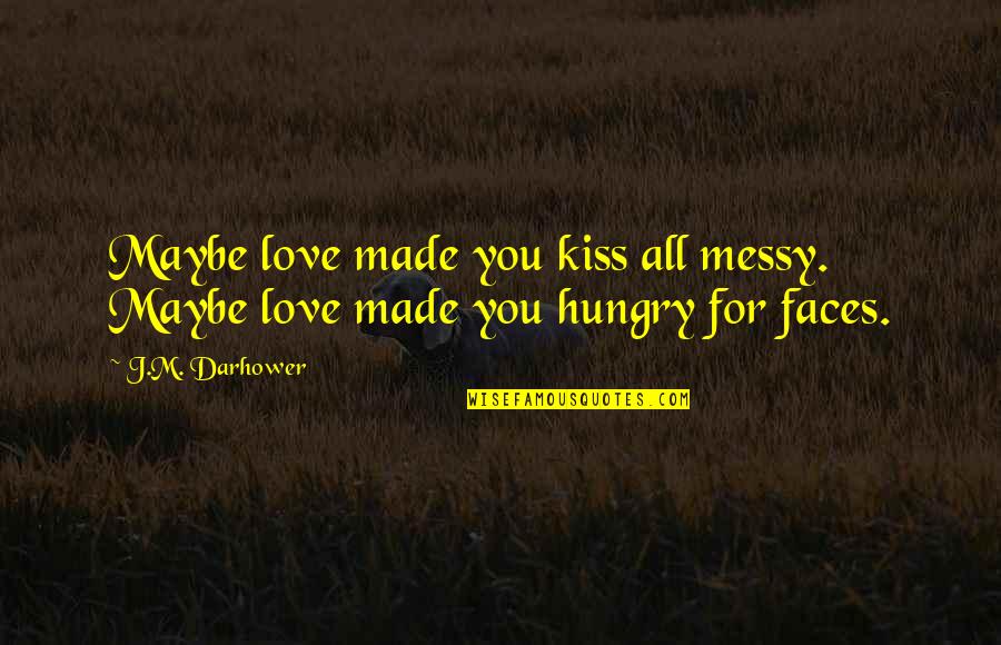 Escaramuza Dresses Quotes By J.M. Darhower: Maybe love made you kiss all messy. Maybe
