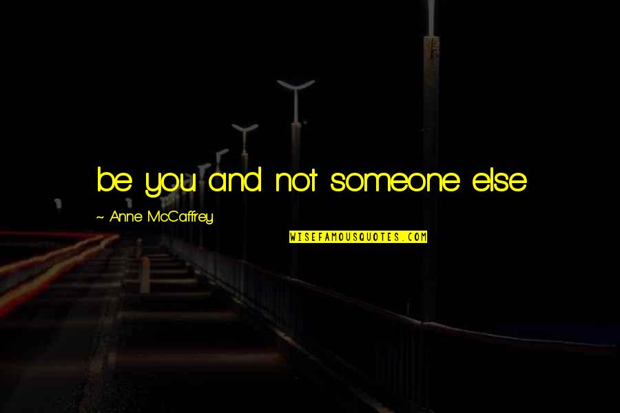 Escaramuza Montevideo Quotes By Anne McCaffrey: be you and not someone else