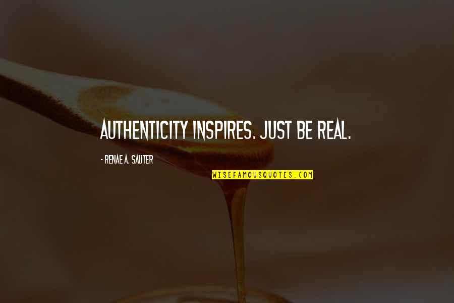 Escaravage Wilmington Quotes By Renae A. Sauter: Authenticity inspires. Just be real.