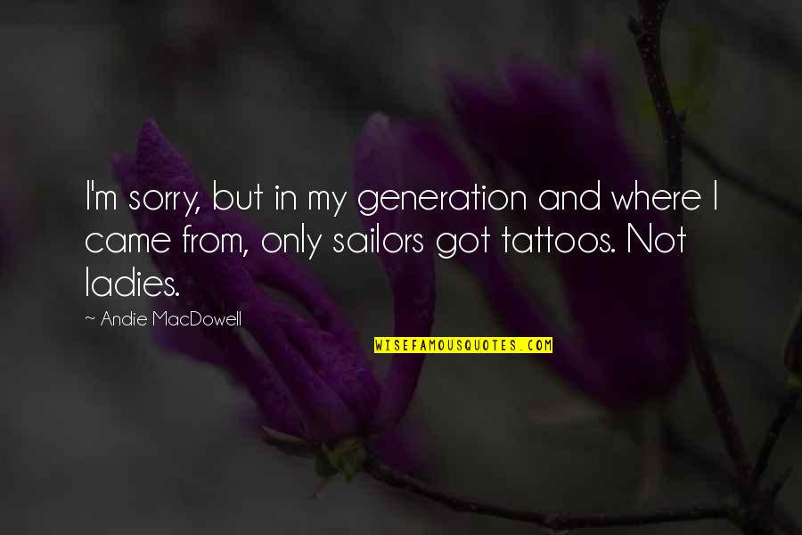 Escarceos Significado Quotes By Andie MacDowell: I'm sorry, but in my generation and where Escarceos Significado Quotes By Andie MacDowell: I'm sorry, but in my generation and where