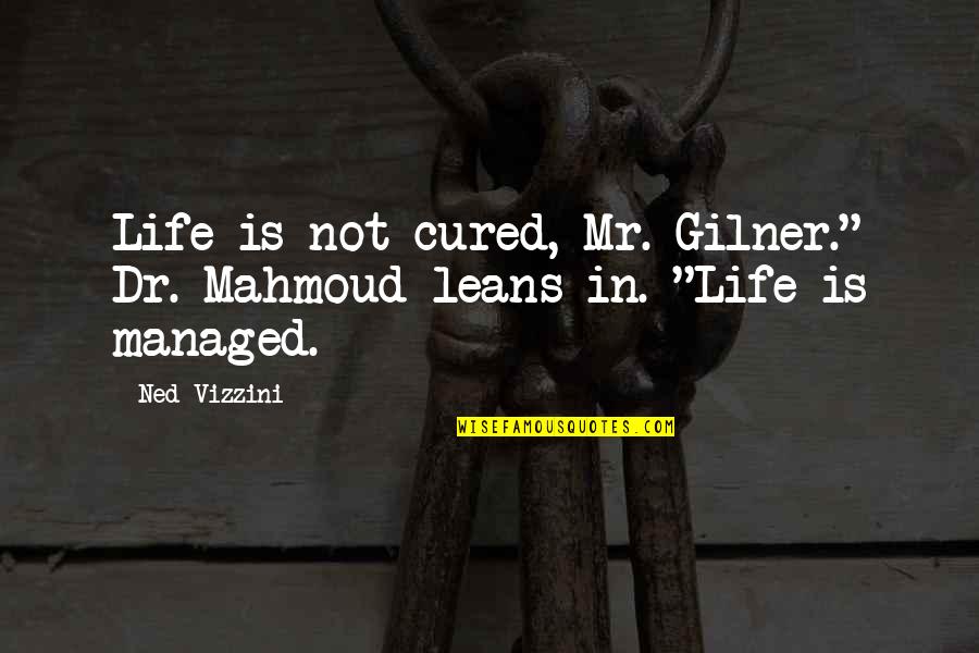 Escarceos Significado Quotes By Ned Vizzini: Life is not cured, Mr. Gilner." Dr. Mahmoud