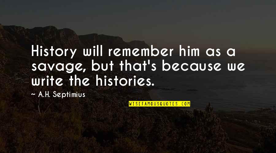 Escarlata Tile Quotes By A.H. Septimius: History will remember him as a savage, but