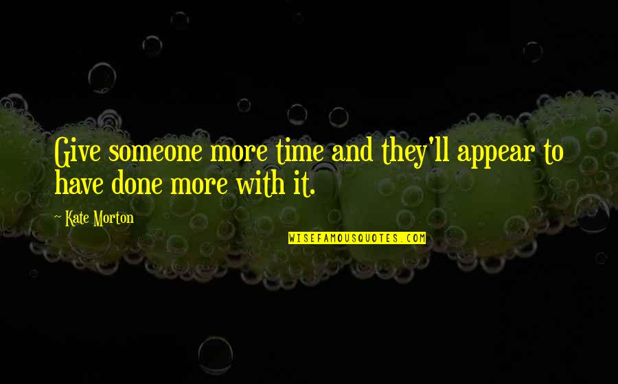 Escarlate Cor Quotes By Kate Morton: Give someone more time and they'll appear to