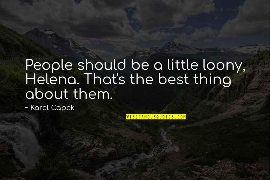 Escarlatina En Quotes By Karel Capek: People should be a little loony, Helena. That's