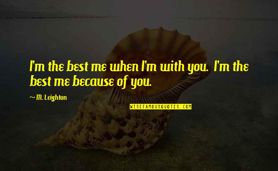 Escarole Quotes By M. Leighton: I'm the best me when I'm with you.