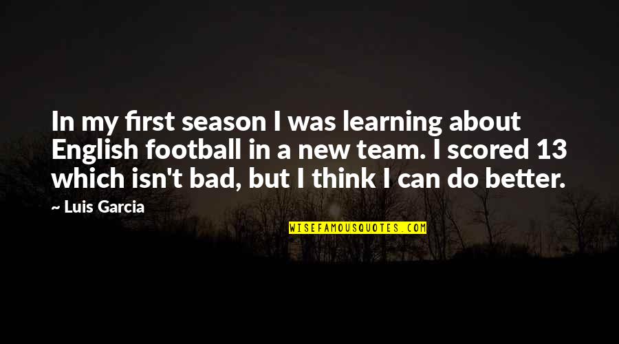 Escarpas Do Lago Quotes By Luis Garcia: In my first season I was learning about