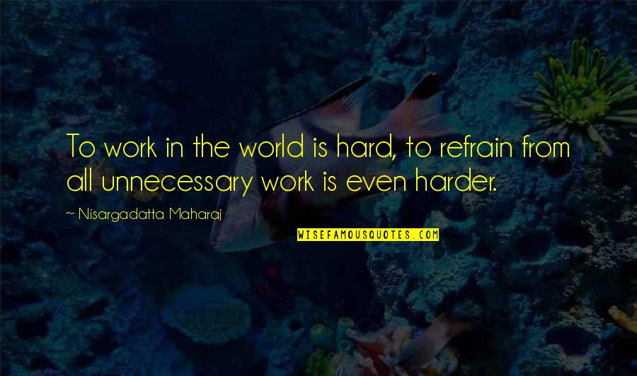 Escarpas Dos Quotes By Nisargadatta Maharaj: To work in the world is hard, to