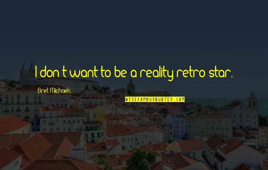 Escarpins Quotes By Bret Michaels: I don't want to be a reality retro Escarpins Quotes By Bret Michaels: I don't want to be a reality retro