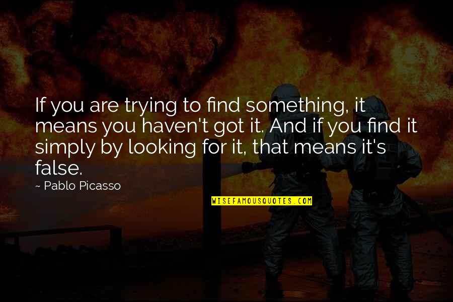 Escarpment In A Sentence Quotes By Pablo Picasso: If you are trying to find something, it Escarpment In A Sentence Quotes By Pablo Picasso: If you are trying to find something, it