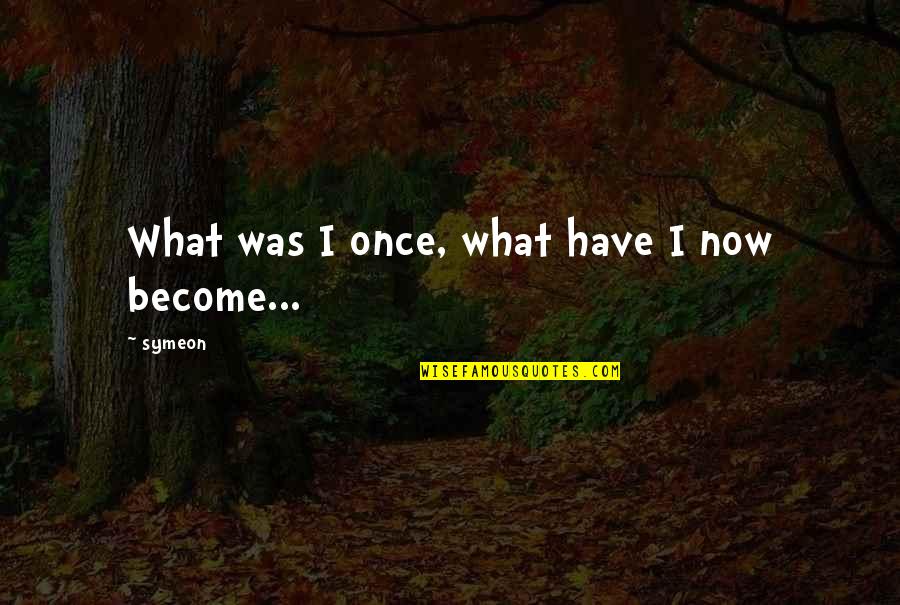 Escarpment Live Oak Quotes By Symeon: What was I once, what have I now