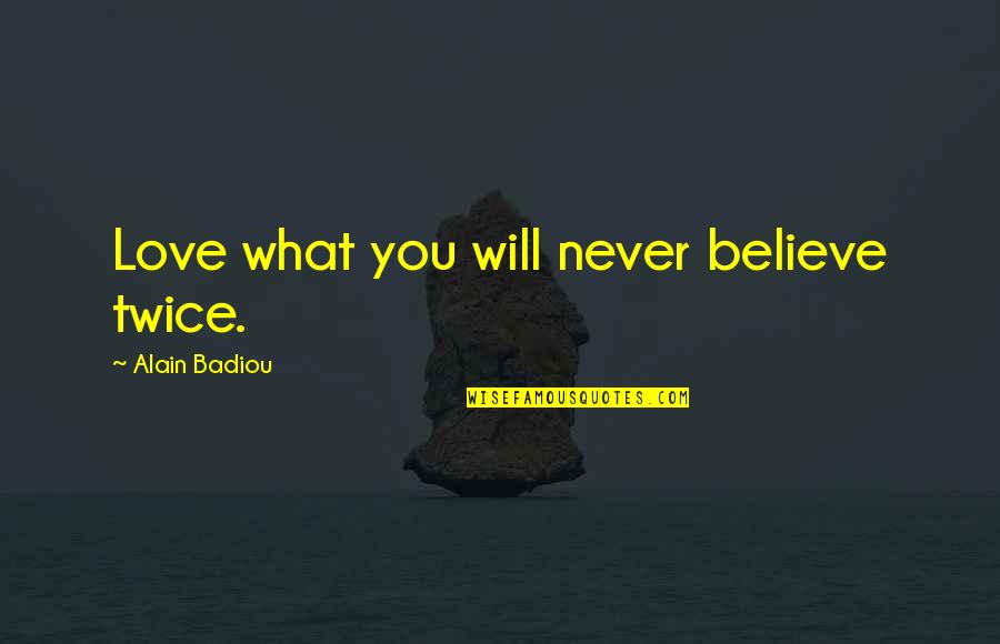 Escarpments Around The World Quotes By Alain Badiou: Love what you will never believe twice. Escarpments Around The World Quotes By Alain Badiou: Love what you will never believe twice.
