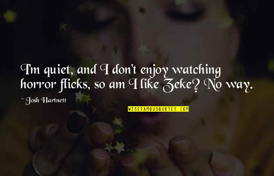 Escarpments Around The World Quotes By Josh Hartnett: I'm quiet, and I don't enjoy watching horror