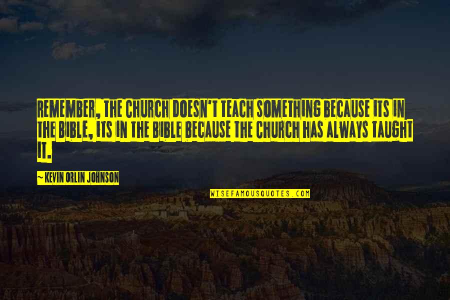 Escarpments Around The World Quotes By Kevin Orlin Johnson: Remember, the Church doesn't teach something because its Escarpments Around The World Quotes By Kevin Orlin Johnson: Remember, the Church doesn't teach something because its