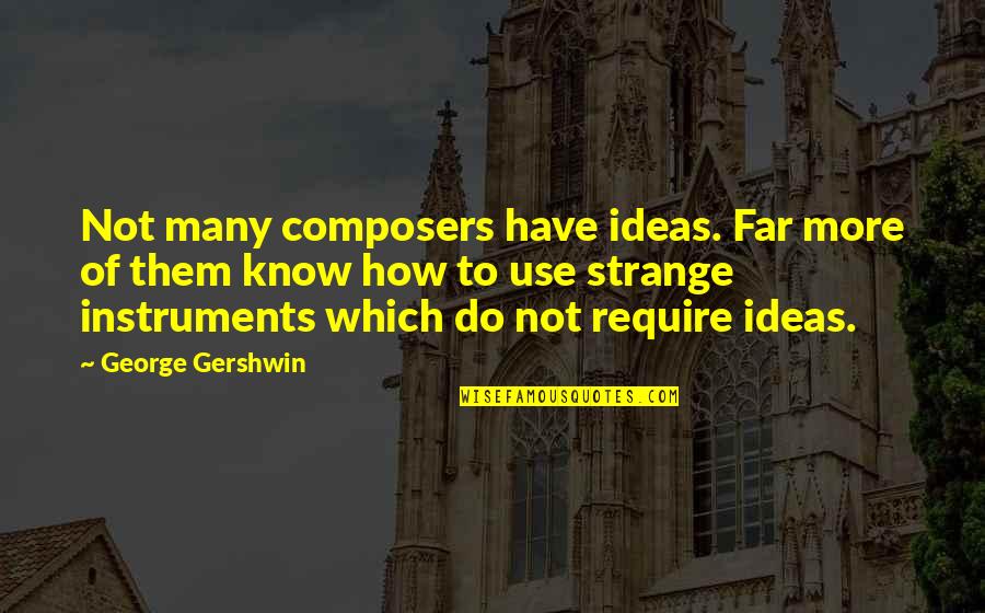 Escarra Detenido Quotes By George Gershwin: Not many composers have ideas. Far more of Escarra Detenido Quotes By George Gershwin: Not many composers have ideas. Far more of