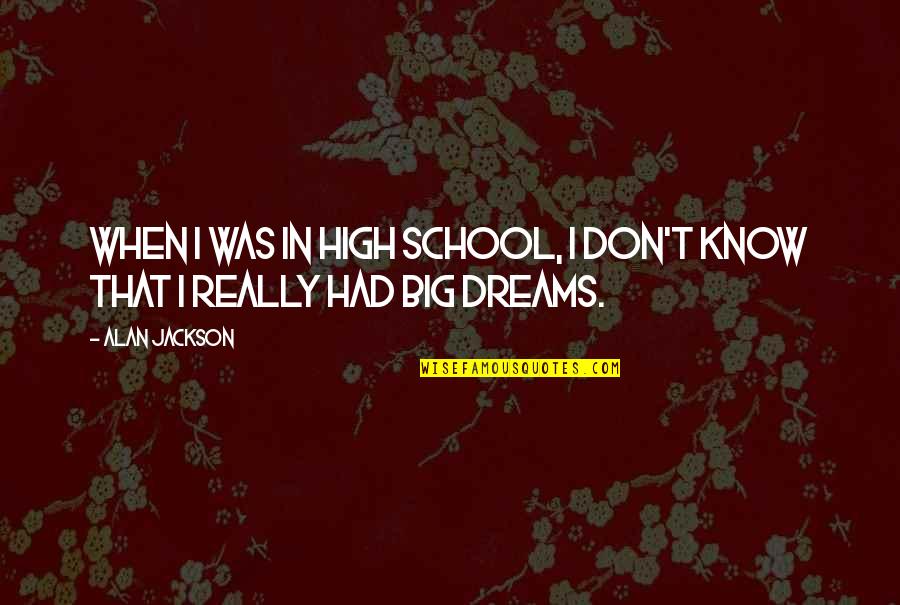 Escarranchado Quotes By Alan Jackson: When I was in high school, I don't