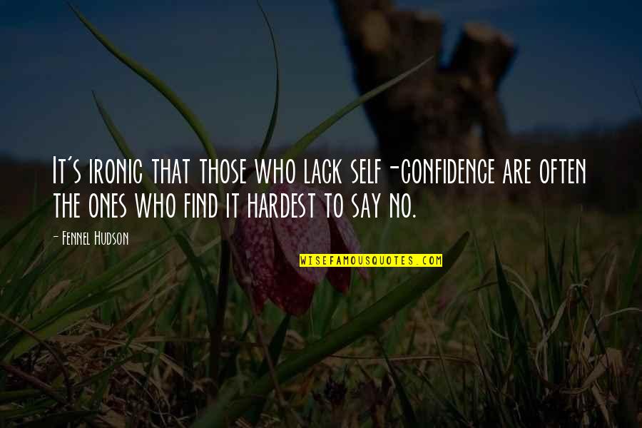 Escasez Definicion Quotes By Fennel Hudson: It's ironic that those who lack self-confidence are