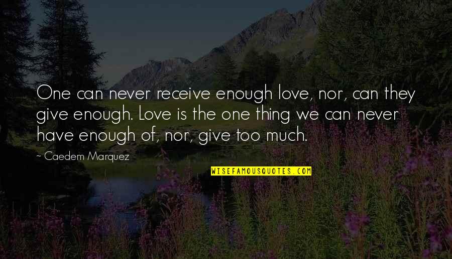 Escasez Significado Quotes By Caedem Marquez: One can never receive enough love, nor, can