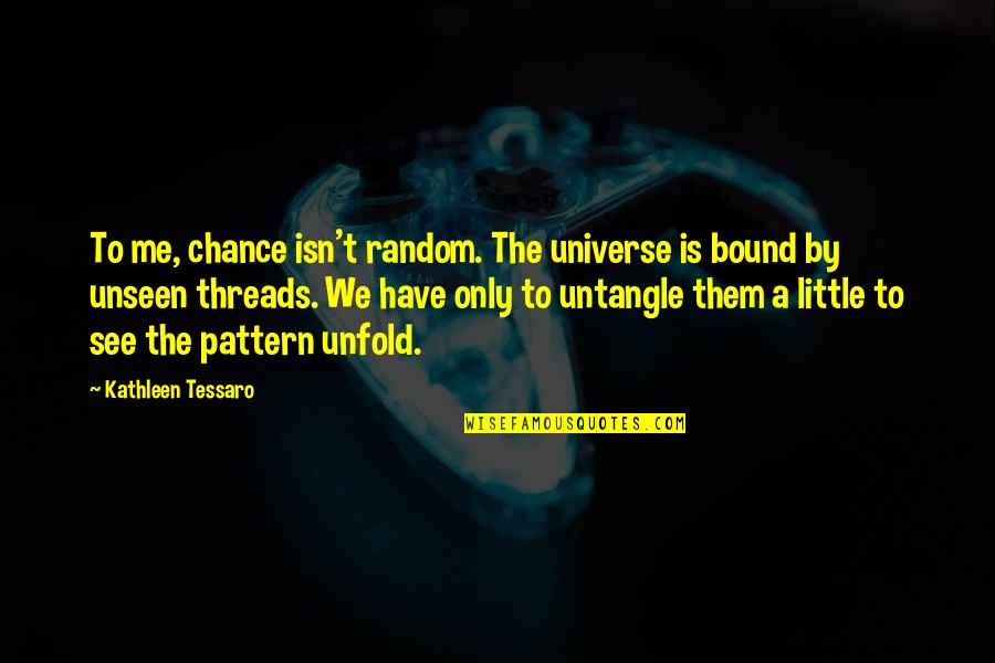 Escasez Significado Quotes By Kathleen Tessaro: To me, chance isn't random. The universe is