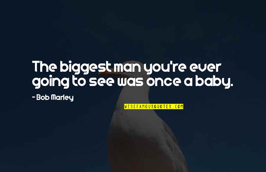 Escasez Sinonimo Quotes By Bob Marley: The biggest man you're ever going to see