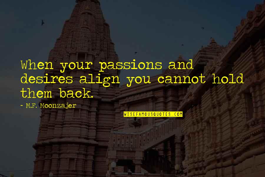 Escaso Cortez Quotes By M.F. Moonzajer: When your passions and desires align you cannot Escaso Cortez Quotes By M.F. Moonzajer: When your passions and desires align you cannot